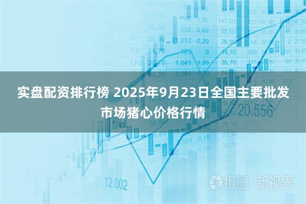 实盘配资排行榜 2025年9月23日全国主要批发市场猪心价格行情